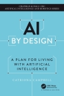 AI by Design: A Plan for Living with Artificial Intelligence (Chapman & Hall/CRC Artificial Intelligence and Robotics) Cover Image