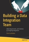 Building a Data Integration Team: Skills, Requirements, and Solutions for Designing Integrations Cover Image