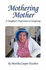 Mothering Mother: A Daughter's Experience in Caregiving Cover Image
