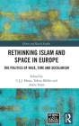 Rethinking Islam and Space in Europe: The Politics of Race, Time and Secularism (Ethnic and Racial Studies) By C. J. J. Moses (Editor), Tobias Müller (Editor), Adela Taleb (Editor) Cover Image