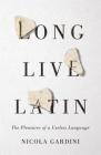 Long Live Latin: The Pleasures of a Useless Language By Nicola Gardini, Todd Portnowitz (Translated by) Cover Image