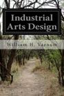 Industrial Arts Design By William H. Varnum Cover Image