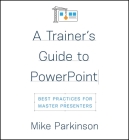 A Trainer's Guide to PowerPoint: Best Practices for Master Presenters By Mike Parkinson Cover Image