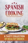 Spanish Cooking: A Tasty Collection Of Healthy Dishes By Ross Brog Cover Image