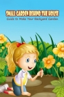 Small Garden Behind The House: Guide to Make Your Backyard Garden: Small Garden Behind The House Cover Image