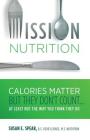Mission Nutrition: Calories Matter But They Don't Count . . . at Least Not the Way You Think They Do By Susan E. Spear Cover Image