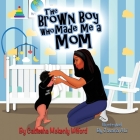 The Brown Boy Who Made Me A Mom By Cadiesha Wilford, Javaria Ali (Illustrator) Cover Image