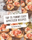 Top 75 Yummy Easy Appetizer Recipes: Welcome to Yummy Easy Appetizer Cookbook By Carole Sarris Cover Image