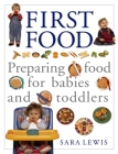 First Food: Preparing Food for Babies and Toddlers By Sara Lewis Cover Image