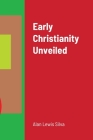 Early Christianity Unveiled By Alan Lewis Silva Cover Image