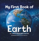 My First Book of Earth: All About Our Planet for Kids By Stephanie Manka Schuttler, PhD Cover Image