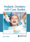 Pediatric Dentistry with Case Studies By Carly White (Editor) Cover Image