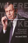 Where There's Smoke ...: Musings of a Cigarette Smoking Man, A Memoir By William Davis Cover Image