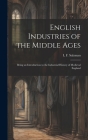 English Industries of the Middle Ages: Being an Introduction to the Industrial History of Medieval England Cover Image