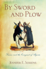 By Sword and Plow: France and the Conquest of Algeria By Jennifer E. Sessions Cover Image
