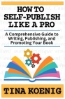 How to Self-Publish Like A Pro: A Comprehensive Guide for Writing, Publishing, and Promoting Your Book Cover Image