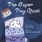 The Super Tiny Ghost By Marilee Joy Mayfield, Catty Flores (Illustrator) Cover Image