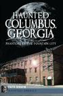 Haunted Columbus, Georgia:: Phantoms of the Fountain City (Haunted America) By Faith Serafin Cover Image