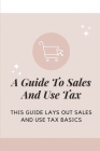 A Guide To Sales And Use Tax: This Guide Lays Out Sales And Use Tax Basics: Sales & Use Tax Guide For Businesses Cover Image