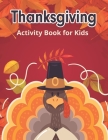 Thanksgiving Activity Books for Kids: Word Searches, Mazes, Do to dot, Word Scrambles, Tracing Letters Activity Book Cover Image