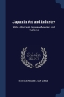 Japan in Art and Industry: With a Glance at Japanese Manners and Customs Cover Image