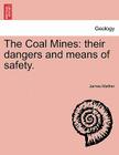 The Coal Mines: Their Dangers and Means of Safety. By James Mather Cover Image