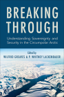 Breaking Through: Understanding Sovereignty and Security in the Circumpolar Arctic By Wilfrid Greaves (Editor), P. Whitney Lackenbauer (Editor) Cover Image