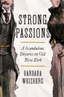 Strong Passions: A Scandalous Divorce in Old New York By Barbara Weisberg Cover Image