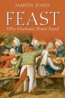 Feast: Why Humans Share Food By Martin Jones Cover Image