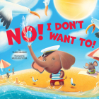 No! I don't want to! (Clever Storytime) By Clever Publishing, Tammi Salzano, Maria Bazykina (Illustrator) Cover Image