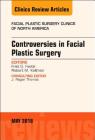 Controversies in Facial Plastic Surgery, an Issue of Facial Plastic Surgery Clinics of North America: Volume 26-2 (Clinics: Surgery #26) Cover Image