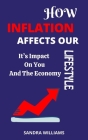 How Inflation Affects Our Lifestyle: It's Impact On You And The Economy By Sandra Williams Cover Image
