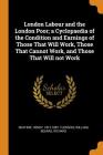 London Labour and the London Poor; A Cyclopaedia of the Condition and Earnings of Those That Will Work, Those That Cannot Work, and Those That Will No By Henry Mayhew, William Tuckniss, Richard Beeard Cover Image