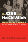 The OSS and Ho Chi Minh: Unexpected Allies in the War against Japan (Modern War Studies) By Dixee Bartholomew-Feis Cover Image