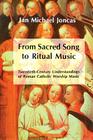 From Sacred Song to Ritual Music: Twentieth-Century Understandings of Roman Catholic Worship Music By J. Michael Joncas Cover Image