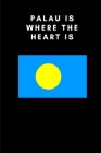 Palau Is Where the Heart Is: Country Flag A5 Notebook to write in with 120 pages Cover Image