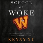 School of Woke: How Critical Race Theory Infiltrated American Schools and Why We Must Reclaim Them By Kenny Xu, Larry Wayne (Read by) Cover Image