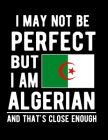 I May Not Be Perfect But I Am Algerian And That's Close Enough: Funny Notebook 100 Pages 8.5x11 Notebook Algerian Family Heritage Algeria Gifts Cover Image