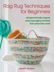 Rag Rug Techniques for Beginners: 30 planet-friendly projects using rag-rugging methods from around the world By Elspeth Jackson Cover Image
