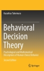 Behavioral Decision Theory: Psychological and Mathematical Descriptions of Human Choice Behavior By Kazuhisa Takemura Cover Image