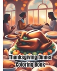 Thanksgiving Dinner Coloring Book: Thanksgiving Turkey Coloring Pages, Illustrations of the Fall Season For Kids, Girls, Boys, Women, Men, Teens, Adul By Dana Nguyen Cover Image