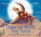 Chase the Moon, Tiny Turtle: A Hatchling's Daring Race to the Sea By Kelly Jordan, Sally Walker (Illustrator) Cover Image