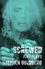 Screwed: Five Plays By Stephen Goldberg Cover Image