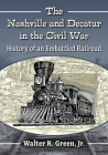 The Nashville and Decatur in the Civil War: History of an Embattled Railroad Cover Image