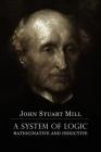 A System of Logic Ratiocinative and Inductive: A connected view of the Principles of Evidence, and the Methods of Scientific Investigation By John Stuart Mill Cover Image