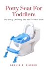 Potty Seat For Toddlers: The Art of Choosing The Best Toddler Seats By Leslie T. Flores Cover Image