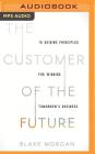 The Customer of the Future: 10 Guiding Principles for Winning Tomorrow's Business By Blake Morgan, Lisa Larsen (Read by) Cover Image