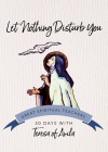 Let Nothing Disturb You: 30 Days with Teresa of Avila By Teresa of Avila, John Kirvan (Editor) Cover Image