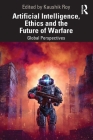 Artificial Intelligence, Ethics and the Future of Warfare: Global Perspectives Cover Image