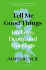 Tell Me Good Things: On Love, Death, and Marriage By James Runcie Cover Image